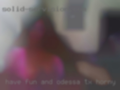 Have Odessa, TX horny fun and enjoy each others company.