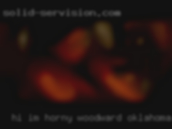 Hi I'm horny in Woodward, Oklahoma looking for cockxxx.