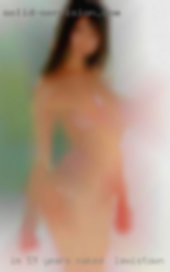 I'm 59 years old naked in Lewistown, PA  I'm single.