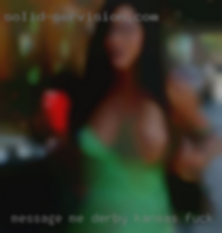 Message me and get Derby, Kansas fuck buddy to know me.